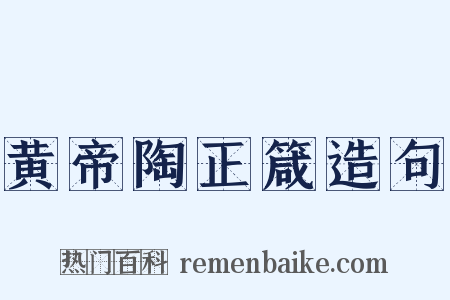 黄帝陶正箴造句是什么意思的图片